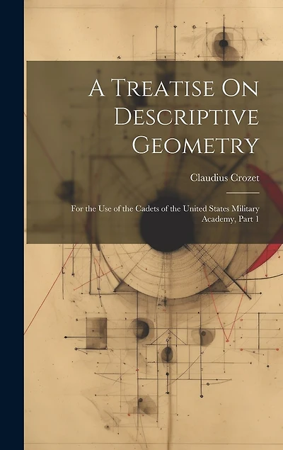 A Treatise On Descriptive Geometry: For the Use of the Cadets of the United States Military Academy, Part 1