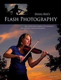 Doug Box's Flash Photography: On- And Off-camera Techniques For Digital Photographers