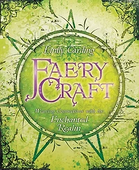 Faery Craft: Weaving Connections With The Enchanted Realm