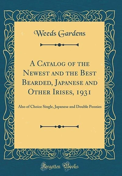 A Catalog of the Newest and the Best Bearded, Japanese and Other Irises, 1931: Also of Choice Single, Japanese and Double Peonies (Classic Reprint)