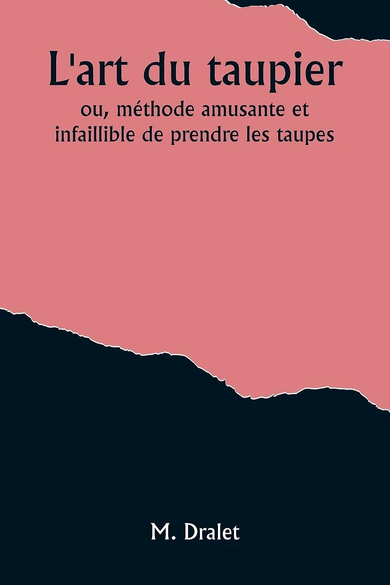 L'art du taupier; ou, méthode amusante et infaillible de prendre les taupes