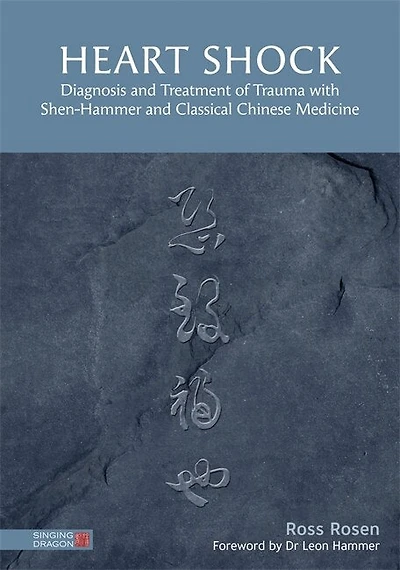 Heart Shock: Diagnosis and Treatment of Trauma with Shen-Hammer Classical Chinese Medicine