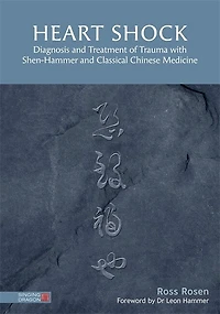 Heart Shock: Diagnosis and Treatment of Trauma with Shen-Hammer Classical Chinese Medicine