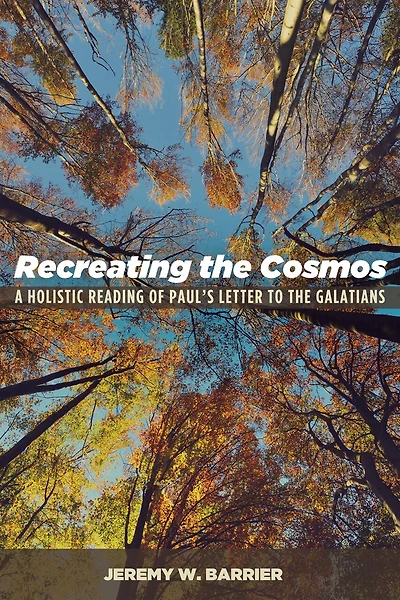 Recreating the Cosmos: A Holistic Reading of Paul's Letter to Galatians