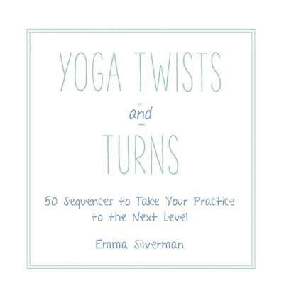 Yoga Twists and Turns: 50 Sequences to Take Your Practice the Next Level