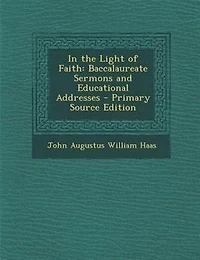 the Light of Faith: Baccalaureate Sermons and Educational Addresses