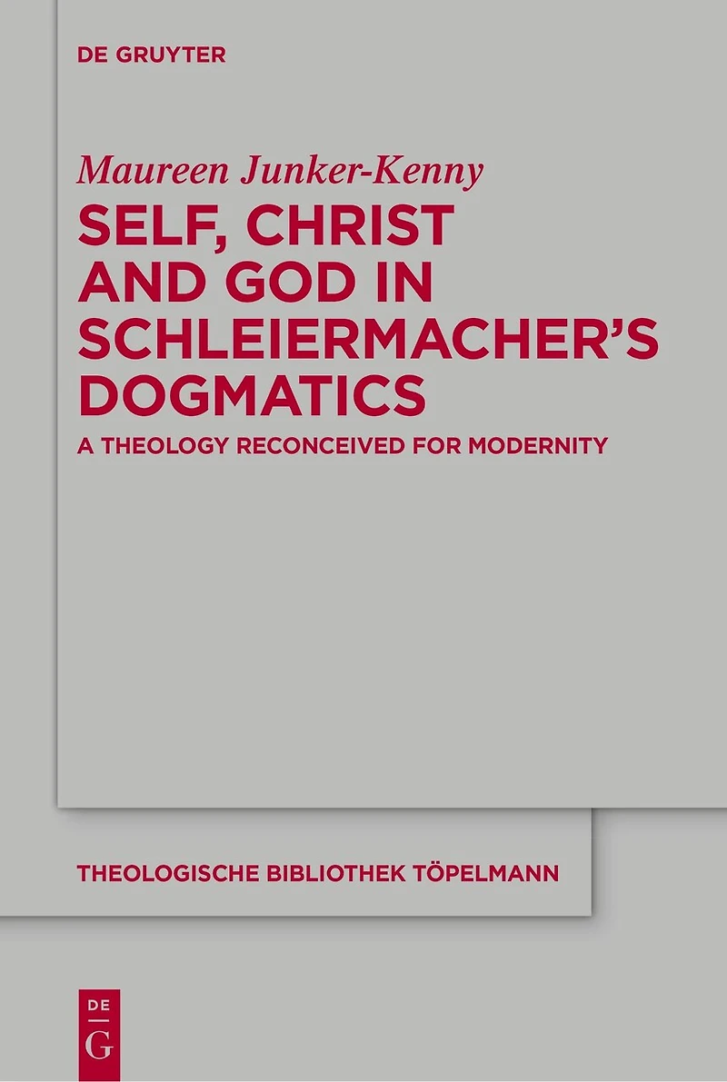 Self, Christ and God Schleiermacher’s Dogmatics: A Theology Reconceived for Modernity