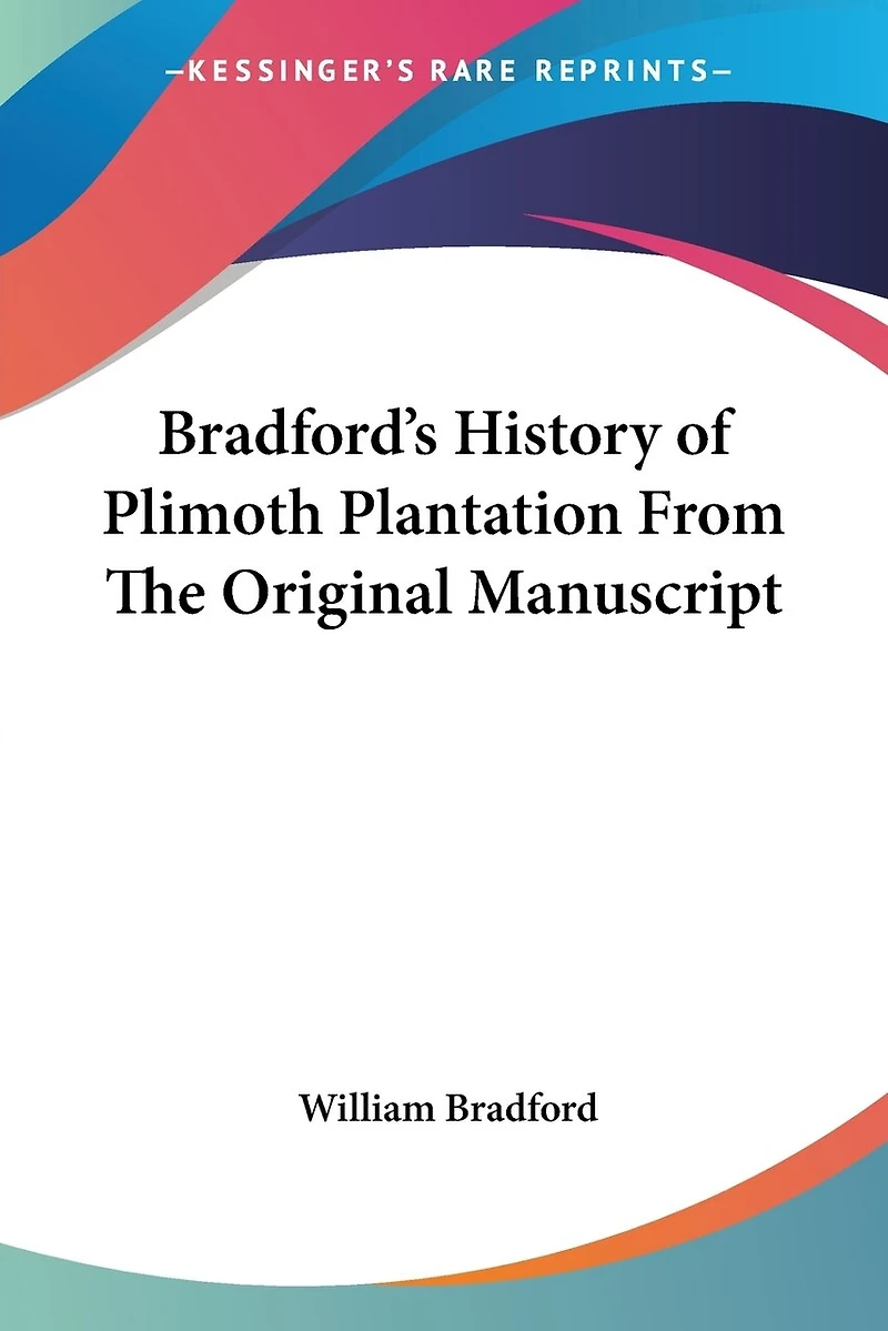 Bradford's History of Plimoth Plantation from the Original Manuscript