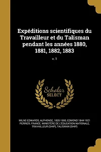 Expéditions scientifiques du Travailleur et Talisman pendant les années 1880, 1881, 1882, 1883; v. 1