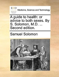 A guide to health: or advice to both sexes. By S. Solomon, M.D. ... Second edition.