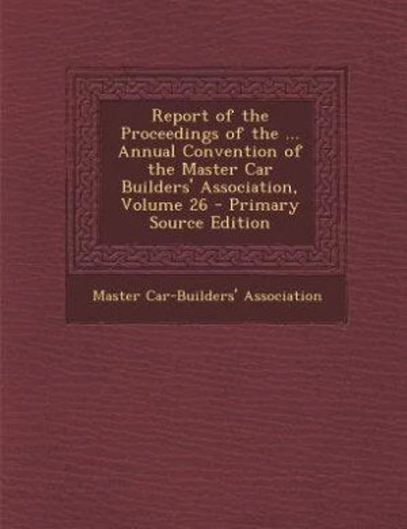 Report of the Proceedings ... Annual Convention Master Car Builders' Association, Volume 26