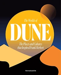 The Worlds of Dune: Places and Cultures that Inspired Frank Herbert