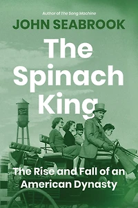 The Spinach King: Rise and Fall of an American Dynasty