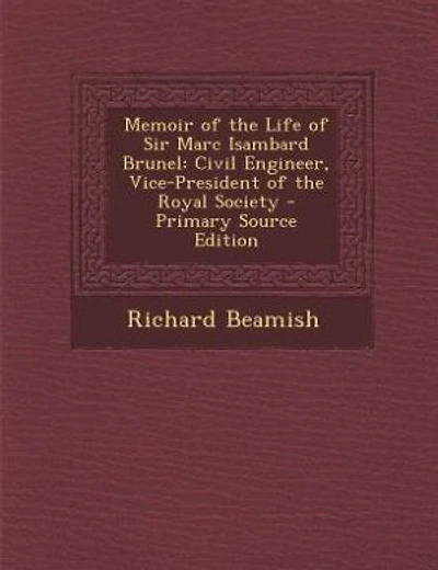 Memoir of the Life of Sir Marc Isambard Brunel: Civil Engineer, Vice-President of the Royal Society
