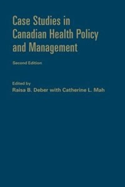 Case Studies Canadian Health Policy and Management, Second Edition