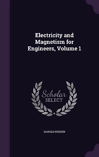 Electricity and Magnetism for Engineers, Vol. 1: Electric Magnetic Circuits (Classic Reprint)