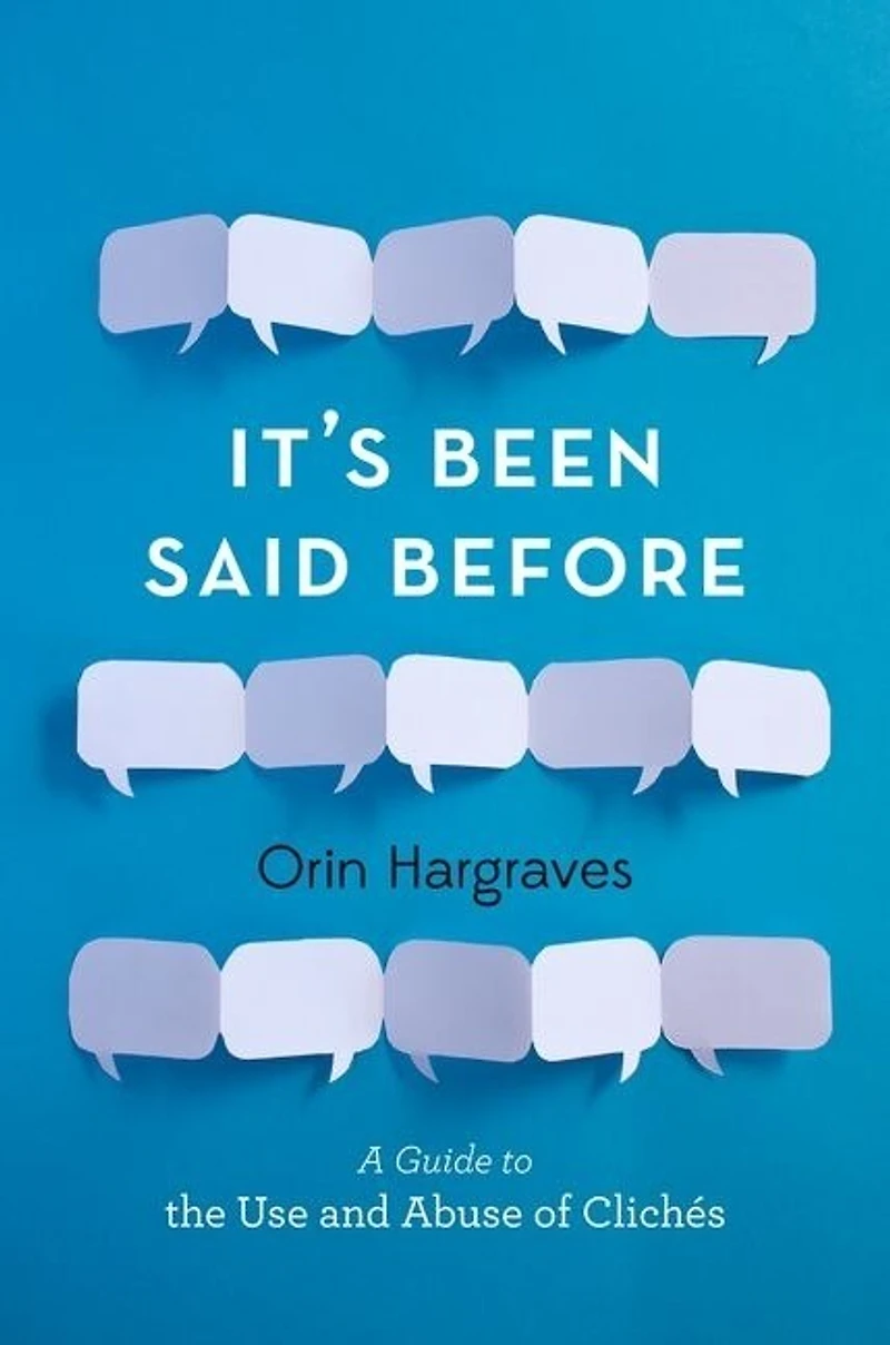 It's Been Said Before: A Guide to the Use and Abuse of Clichés