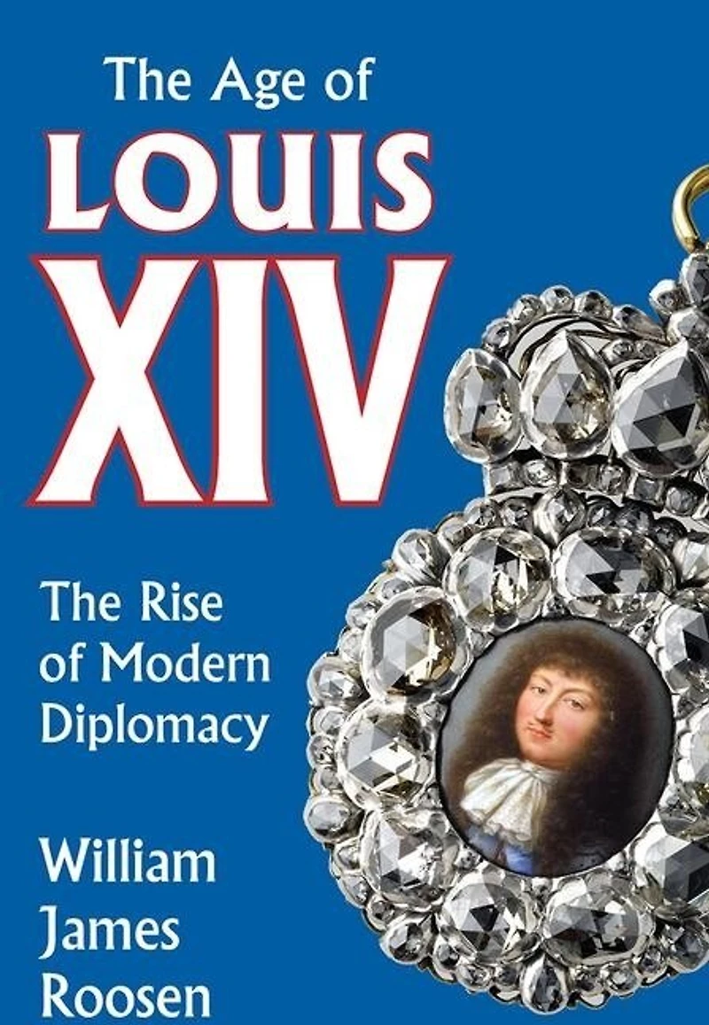 Age of Louis Xiv: The Rise Modern Diplomacy