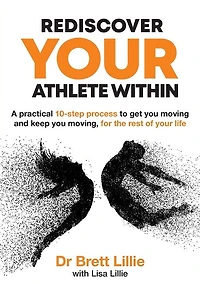 Rediscover Your Athlete Within: A practical 10-step process to get you moving and keep you moving, for the rest of your life