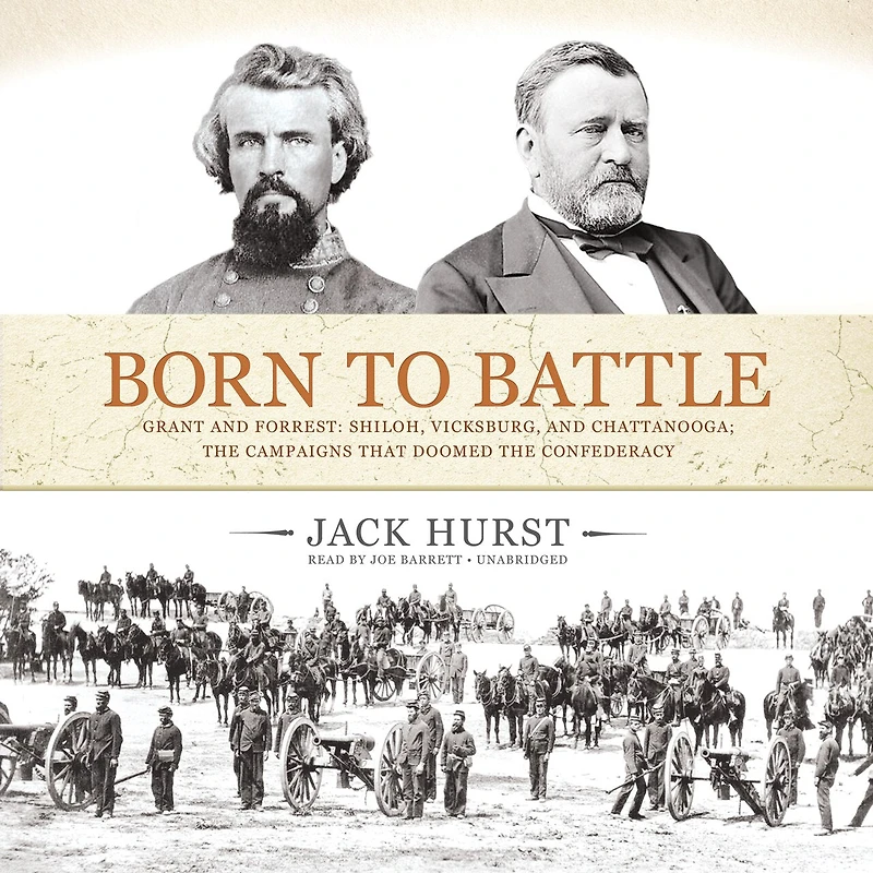 Born to Battle: Grant and Forrest: Shiloh, Vicksburg, Chattanooga; the Campaigns That Doomed Confederacy