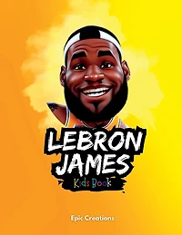Lebron James Kids Book: The biography of Lebron James for curious Kids and Fans Ages (5- 10)