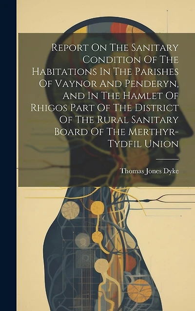 Report On The Sanitary Condition Of The Habitations In The Parishes Of Vaynor And Penderyn