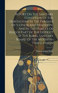 Report On The Sanitary Condition Of The Habitations In The Parishes Of Vaynor And Penderyn