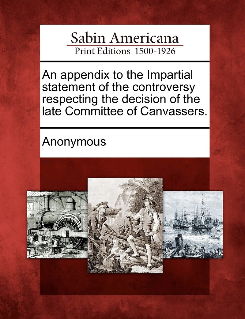 An Appendix To The Impartial Statement Of The Controversy Respecting The Decision Of The Late Committee Of Canvassers.