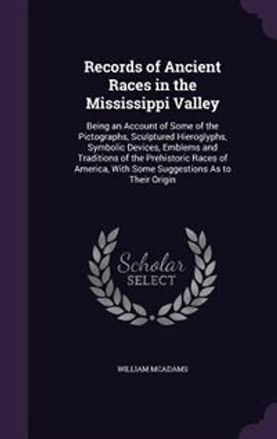 Records of Ancient Races in the Mississippi Valley: Being an Account of Some of the Pictographs, Sculptured Hieroglyphs, Symbolic Devices, Emblems and