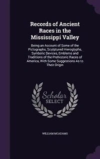 Records of Ancient Races in the Mississippi Valley: Being an Account of Some of the Pictographs, Sculptured Hieroglyphs, Symbolic Devices, Emblems and