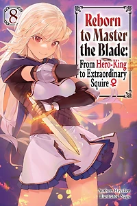 Reborn to Master the Blade: From Hero-King to Extraordinary Squire, Vol. 8 (light novel)