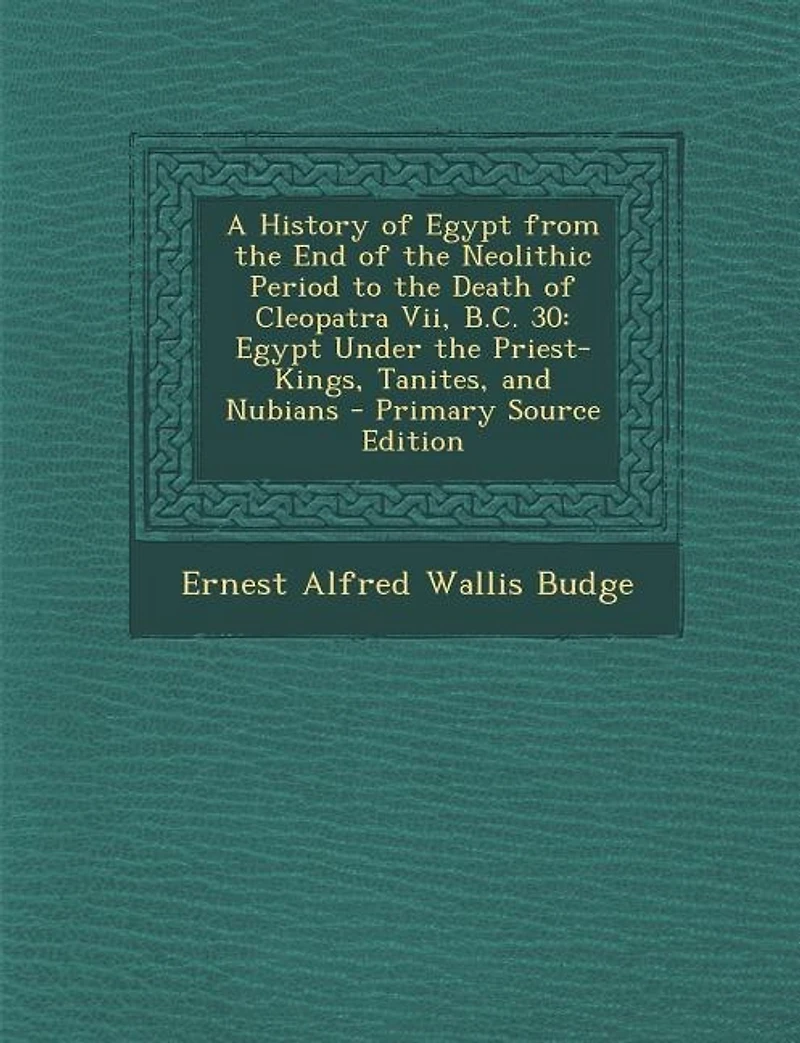 A History of Egypt From the End Neolithic Period to Death Cleopatra Vii, B.C. 30: Under Priest-Kings, Tanites, and Nubians