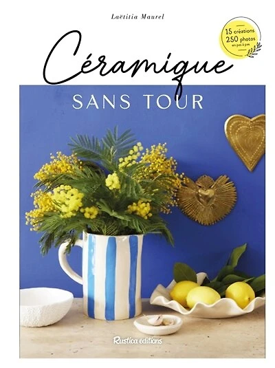 Céramique sans tour: 15 créations, 250 photos, en pas à pas