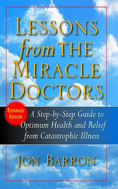 Lessons From The Miracle Doctors: A Step-by-step Guide To Optimum Health And Relief Catastrophic Illness