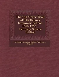The Old Order Book of Hartlebury Grammar School: 1556-1752 (Classic Reprint)