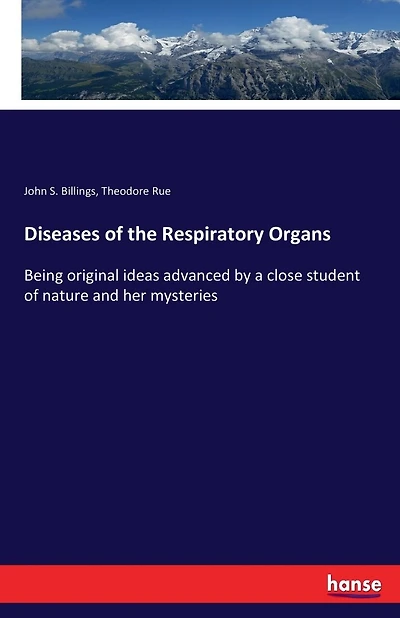 Diseases of the Respiratory Organs: Being original ideas advanced by a close student of nature and her mysteries