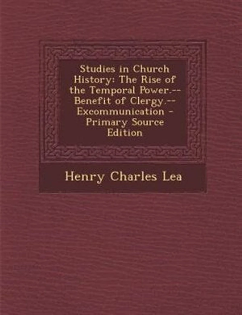 Studies in Church History: The Rise of the Temporal Power.--Benefit of Clergy.--Excommunication - Primary Source Edition