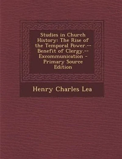 Studies in Church History: The Rise of the Temporal Power.--Benefit of Clergy.--Excommunication - Primary Source Edition