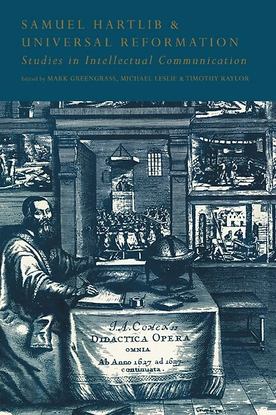 Samuel Hartlib and Universal Reformation: Studies Intellectual Communication