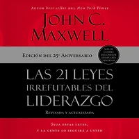 Las 21 leyes irrefutables del liderazgo: Siga estas leyes, y la gente lo seguirá a usted