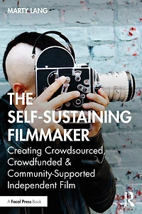 The Self-Sustaining Filmmaker: Creating Crowdsourced, Crowdfunded and Community-Supported Independent Film
