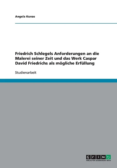 Friedrich Schlegels Anforderungen an die Malerei seiner Zeit und das Werk Caspar David Friedrichs als mögliche Erfüllung
