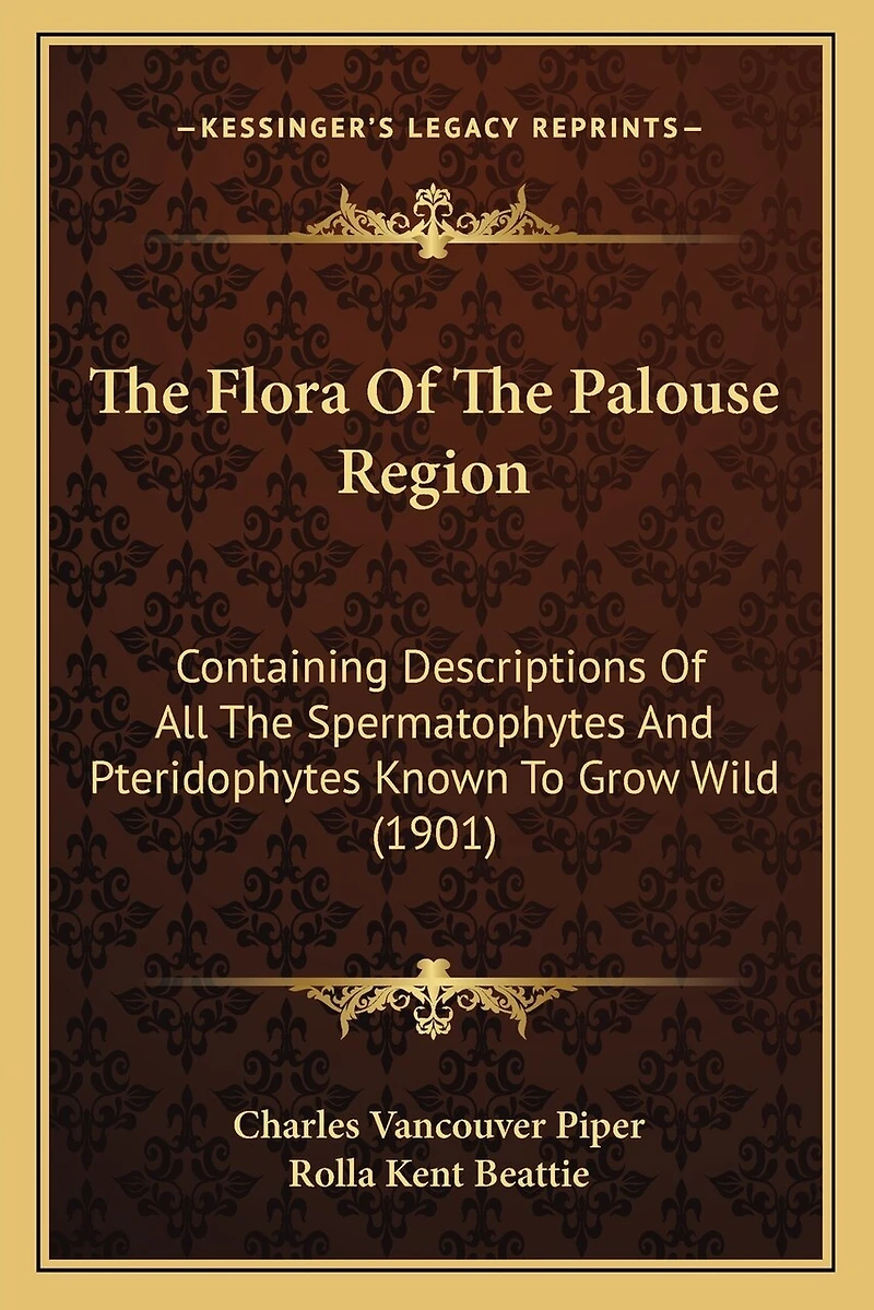 The Flora Of The Palouse Region: Containing Descriptions Of All The Spermatophytes And Pteridophytes Known To Grow Wild (1901)