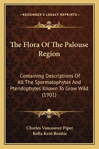 The Flora Of The Palouse Region: Containing Descriptions Of All The Spermatophytes And Pteridophytes Known To Grow Wild (1901)