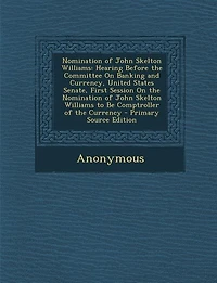 Nomination of John Skelton Williams: Hearing Before the Committee On Banking and Currency, United States Senate, First Session No