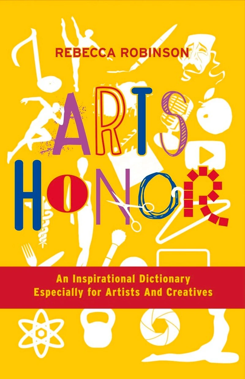 Arts Honor: An Inspirational Dictionary Especially For Artists And Creatives