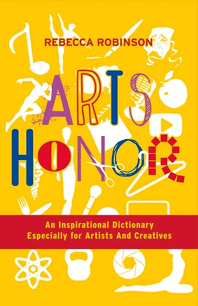 Arts Honor: An Inspirational Dictionary Especially For Artists And Creatives