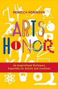 Arts Honor: An Inspirational Dictionary Especially For Artists  And Creatives