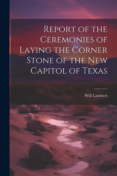 Report of the Ceremonies of Laying the Corner Stone of the New Capitol of Texas