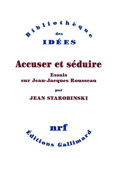 Accuser et séduire : essais sur Jean-Jacques Rousseau: Rousseau